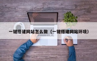 池州一键搭建网站怎么做（一键搭建网站环境）