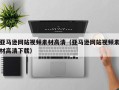 池州亚马逊网站视频素材高清（亚马逊网站视频素材高清下载）