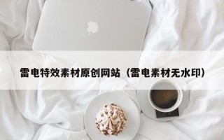 池州雷电特效素材原创网站（雷电素材无水印）