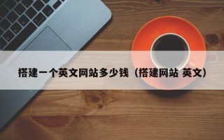 池州搭建一个英文网站多少钱（搭建网站 英文）