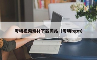 池州考场视频素材下载网站（考场bgm）