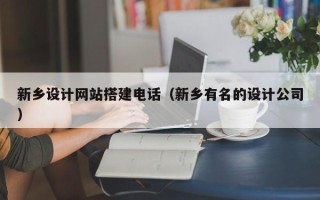 池州新乡设计网站搭建电话（新乡有名的设计公司）